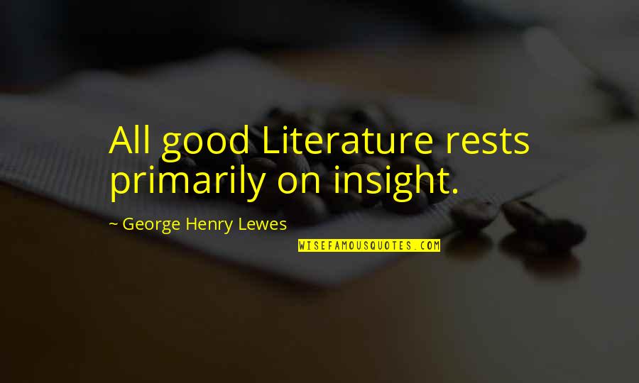 Henry George Quotes By George Henry Lewes: All good Literature rests primarily on insight.