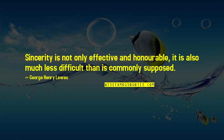 Henry George Quotes By George Henry Lewes: Sincerity is not only effective and honourable, it