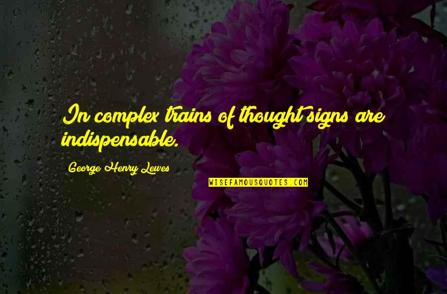Henry George Quotes By George Henry Lewes: In complex trains of thought signs are indispensable. Henry George Quotes By George Henry Lewes: In complex trains of thought signs are indispensable.