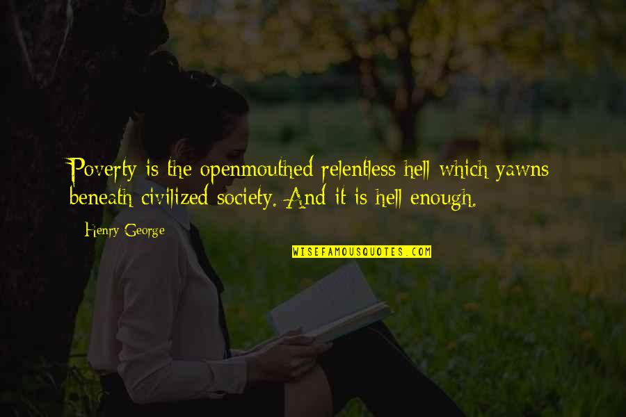 Henry George Quotes By Henry George: Poverty is the openmouthed relentless hell which yawns Henry George Quotes By Henry George: Poverty is the openmouthed relentless hell which yawns