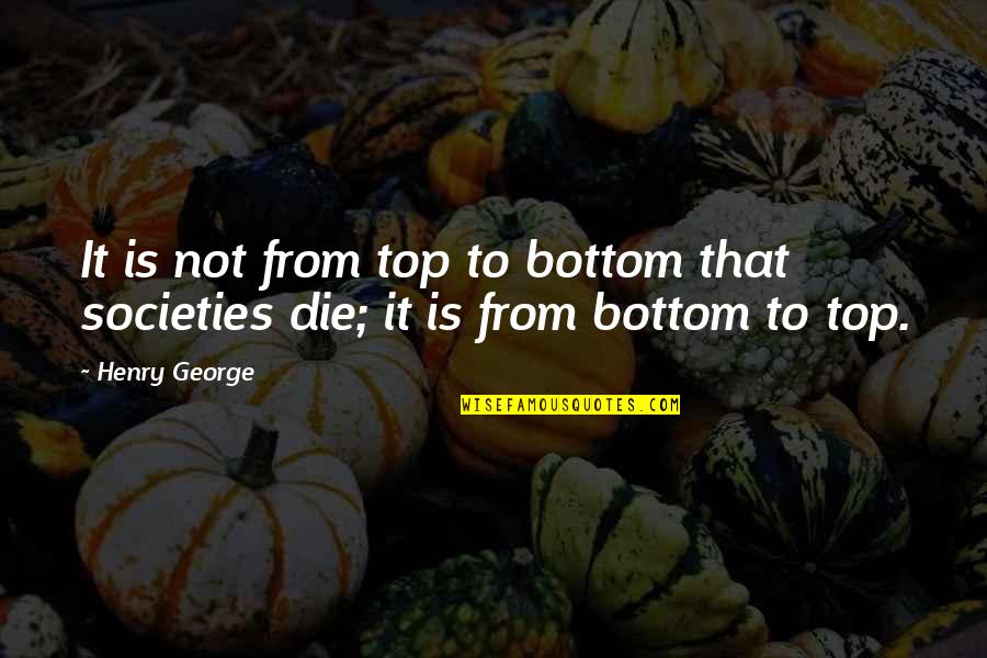 Henry George Quotes By Henry George: It is not from top to bottom that