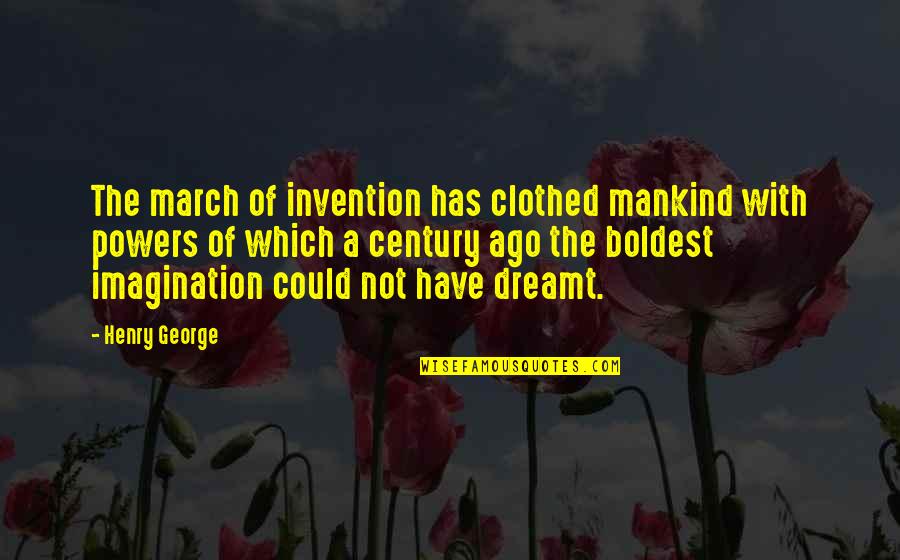 Henry George Quotes By Henry George: The march of invention has clothed mankind with