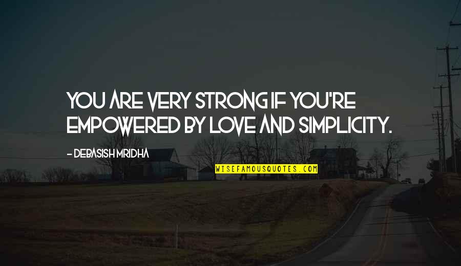 Henry Glassie Quotes By Debasish Mridha: You are very strong if you're empowered by