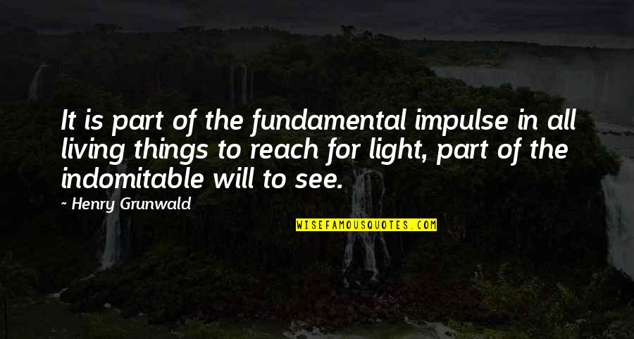 Henry Grunwald Quotes By Henry Grunwald: It is part of the fundamental impulse in
