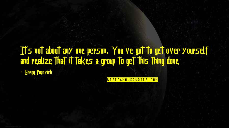 Henry Gwyn Jeffreys Moseley Quotes By Gregg Popovich: It's not about any one person. You've got