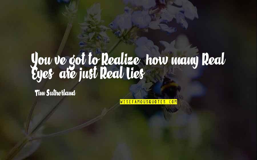 Henry Gwyn Jeffreys Moseley Quotes By Tim Sutherland: You've got to Realize, how many Real Eyes, Henry Gwyn Jeffreys Moseley Quotes By Tim Sutherland: You've got to Realize, how many Real Eyes,