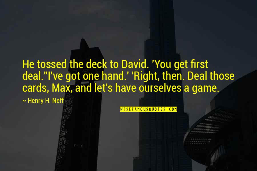 Henry H Neff Quotes By Henry H. Neff: He tossed the deck to David. 'You get