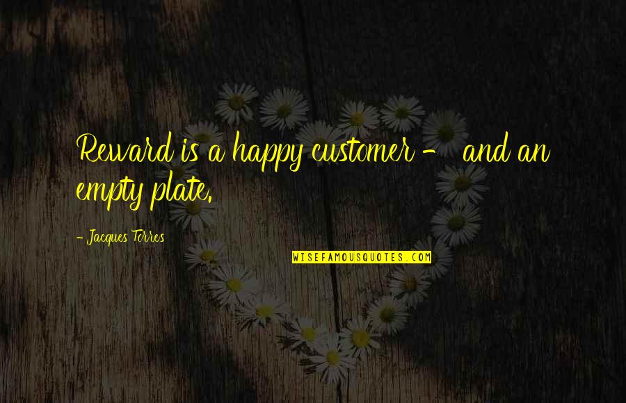 Henry H Neff Quotes By Jacques Torres: Reward is a happy customer - and an Henry H Neff Quotes By Jacques Torres: Reward is a happy customer - and an