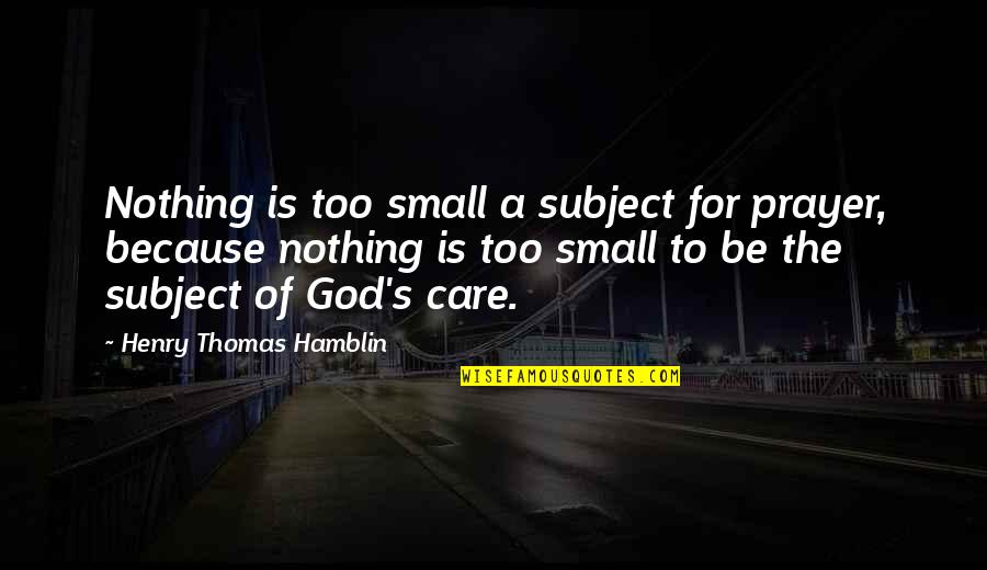 Henry Hamblin Quotes By Henry Thomas Hamblin: Nothing is too small a subject for prayer,