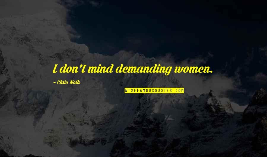 Henry Harrison Quotes By Chris Noth: I don't mind demanding women. Henry Harrison Quotes By Chris Noth: I don't mind demanding women.