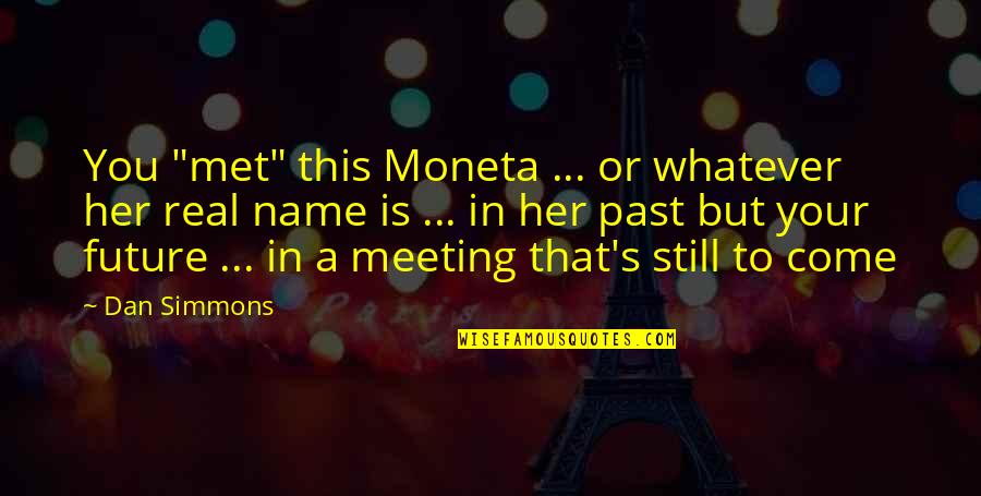 Henry Harrison Quotes By Dan Simmons: You "met" this Moneta ... or whatever her Henry Harrison Quotes By Dan Simmons: You "met" this Moneta ... or whatever her