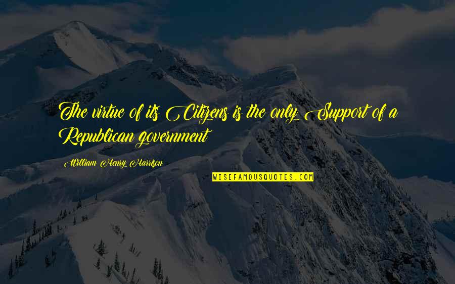 Henry Harrison Quotes By William Henry Harrison: The virtue of its Citizens is the only Henry Harrison Quotes By William Henry Harrison: The virtue of its Citizens is the only