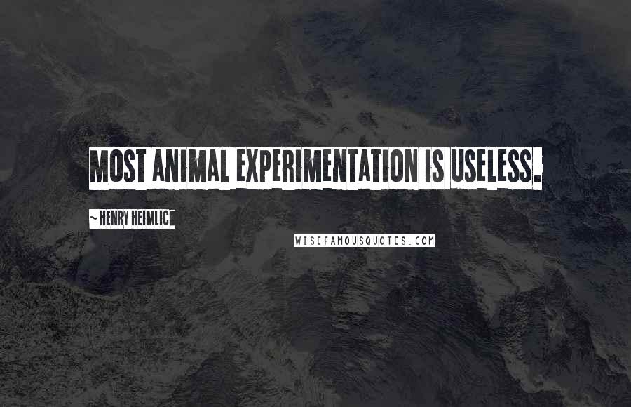 Henry Heimlich quotes: Most animal experimentation is useless.