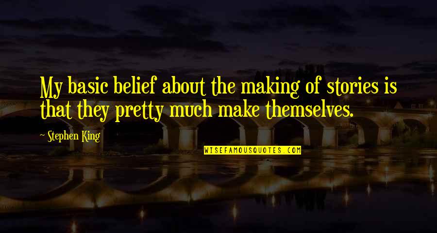 Henry Higgins Quotes By Stephen King: My basic belief about the making of stories