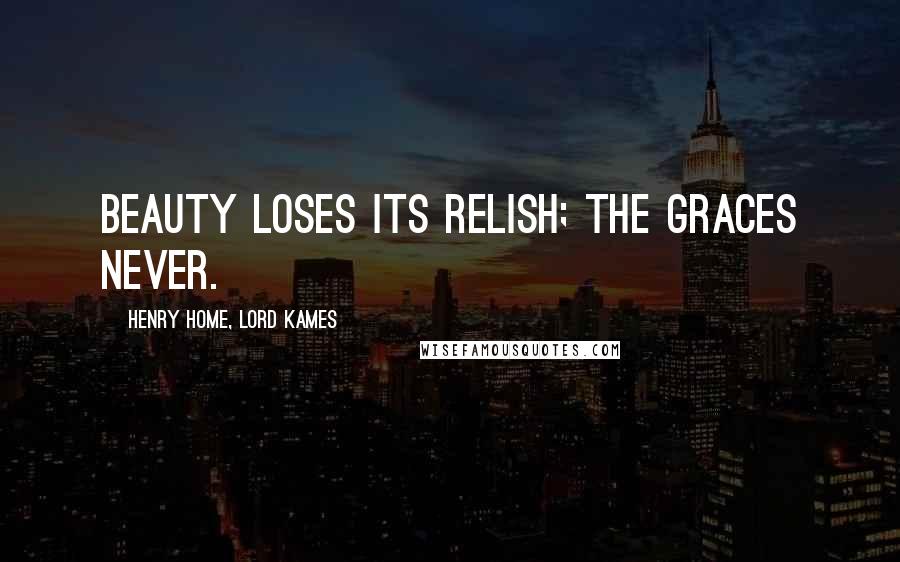 Henry Home, Lord Kames quotes: Beauty loses its relish; the graces never.