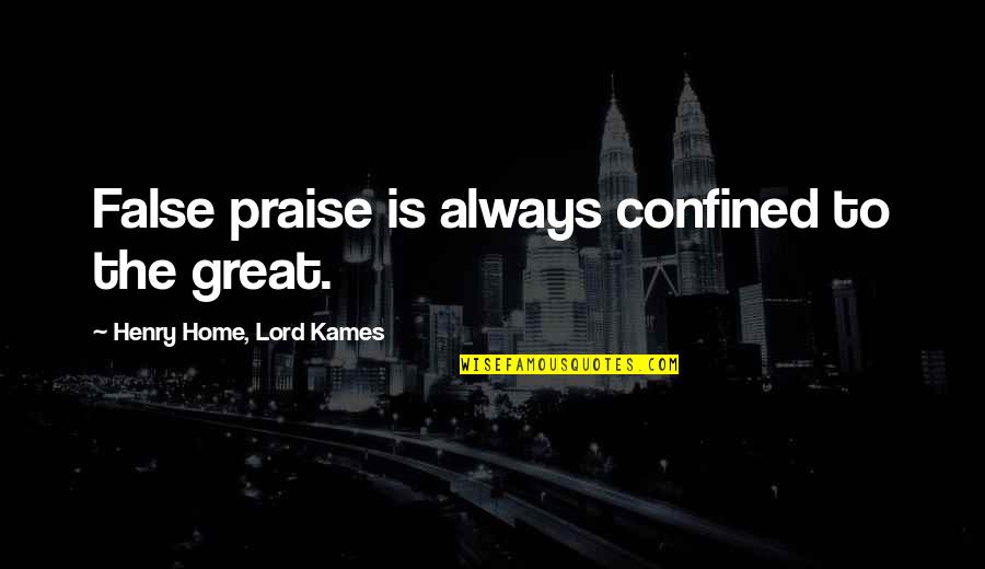 Henry Home Lord Kames Quotes By Henry Home, Lord Kames: False praise is always confined to the great.