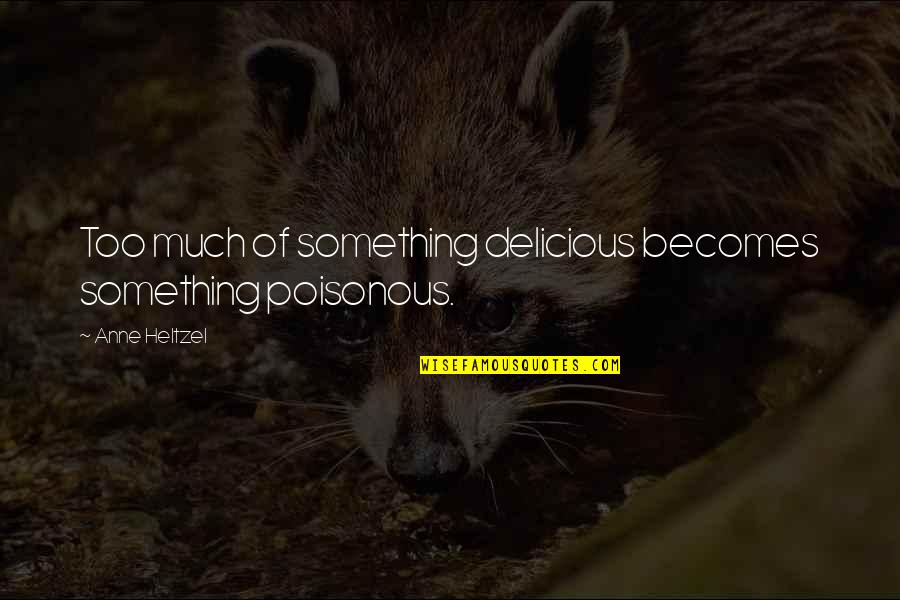 Henry Hub Quotes By Anne Heltzel: Too much of something delicious becomes something poisonous.