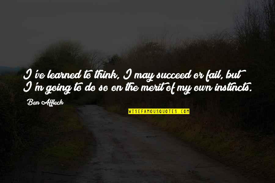 Henry Hudson Explorer Quotes By Ben Affleck: I've learned to think, I may succeed or Henry Hudson Explorer Quotes By Ben Affleck: I've learned to think, I may succeed or