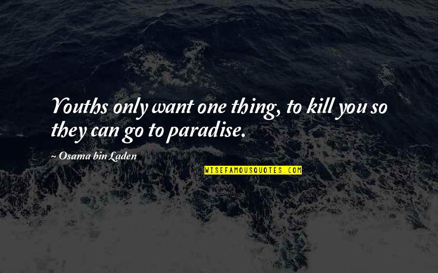 Henry Hudson Quotes By Osama Bin Laden: Youths only want one thing, to kill you Henry Hudson Quotes By Osama Bin Laden: Youths only want one thing, to kill you