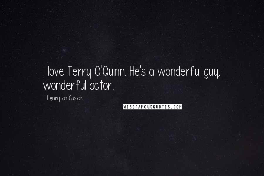 Henry Ian Cusick quotes: I love Terry O'Quinn. He's a wonderful guy, wonderful actor.