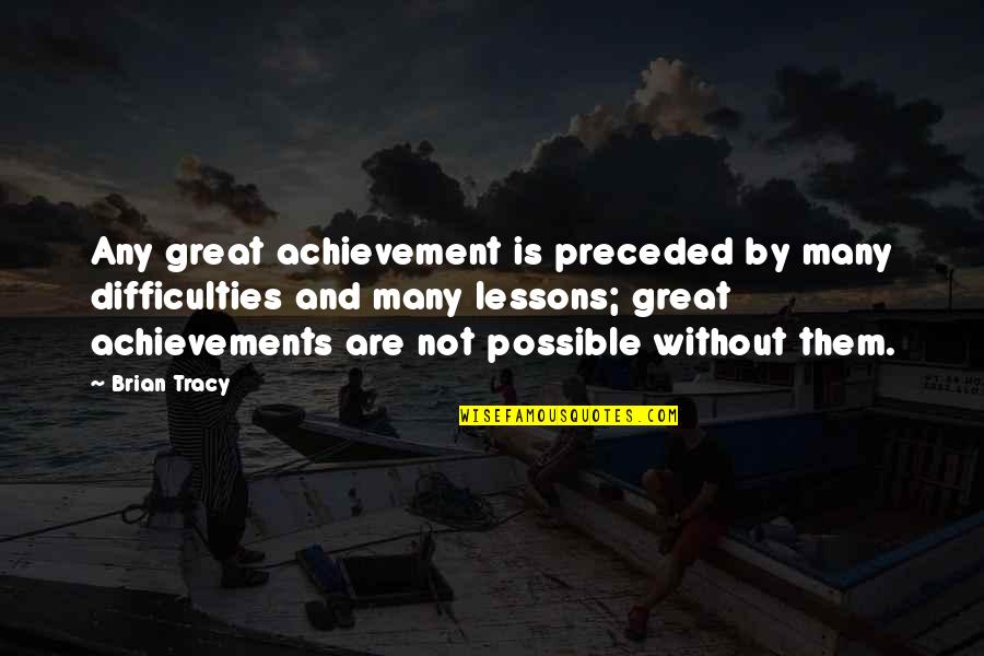 Henry Ii And Thomas Becket Quotes By Brian Tracy: Any great achievement is preceded by many difficulties