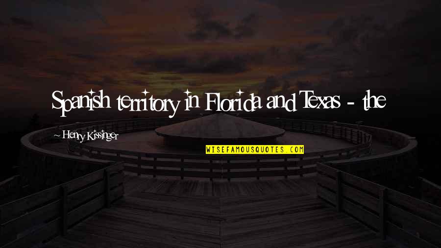 Henry In Spanish Quotes By Henry Kissinger: Spanish territory in Florida and Texas - the Henry In Spanish Quotes By Henry Kissinger: Spanish territory in Florida and Texas - the