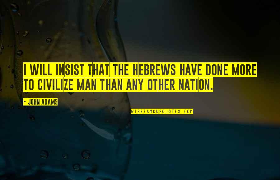 Henry In Spanish Quotes By John Adams: I will insist that the Hebrews have done