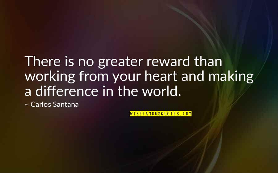 Henry Iv Part Ii Quotes By Carlos Santana: There is no greater reward than working from