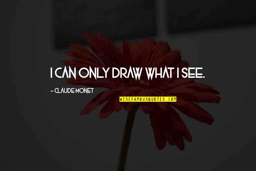 Henry Iv Quote Quotes By Claude Monet: I can only draw what I see. Henry Iv Quote Quotes By Claude Monet: I can only draw what I see.