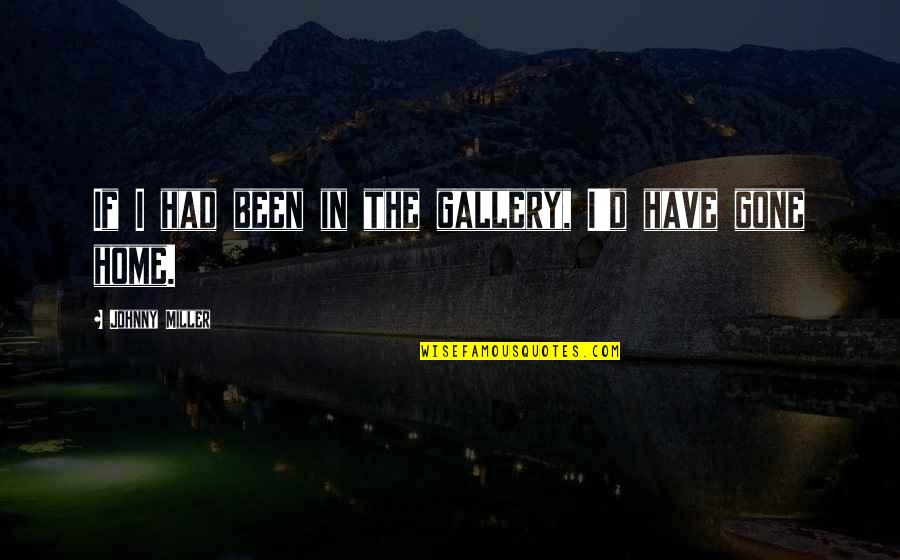 Henry Iv Quote Quotes By Johnny Miller: If I had been in the gallery, I'd Henry Iv Quote Quotes By Johnny Miller: If I had been in the gallery, I'd