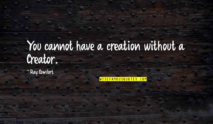 Henry Iv Quote Quotes By Ray Comfort: You cannot have a creation without a Creator. Henry Iv Quote Quotes By Ray Comfort: You cannot have a creation without a Creator.