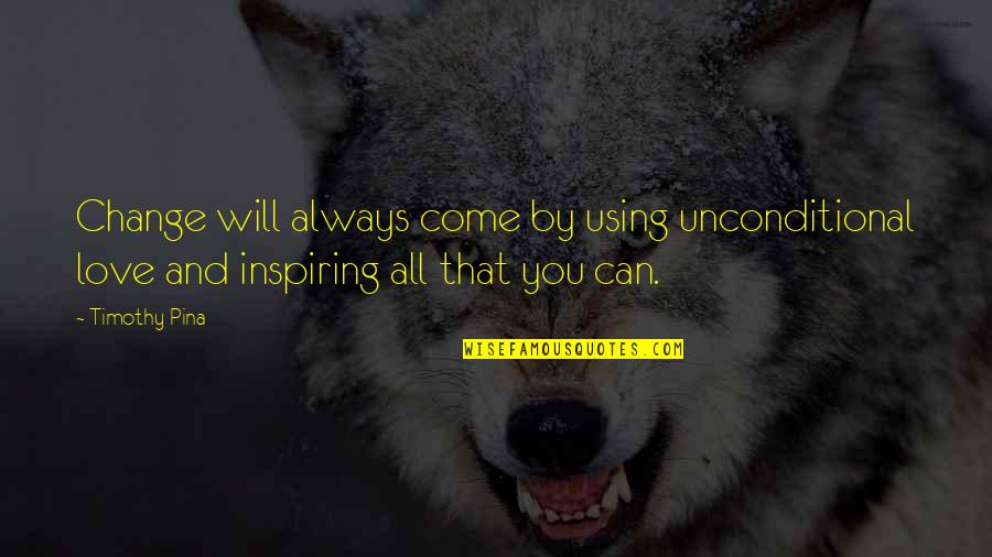 Henry Iv Quote Quotes By Timothy Pina: Change will always come by using unconditional love