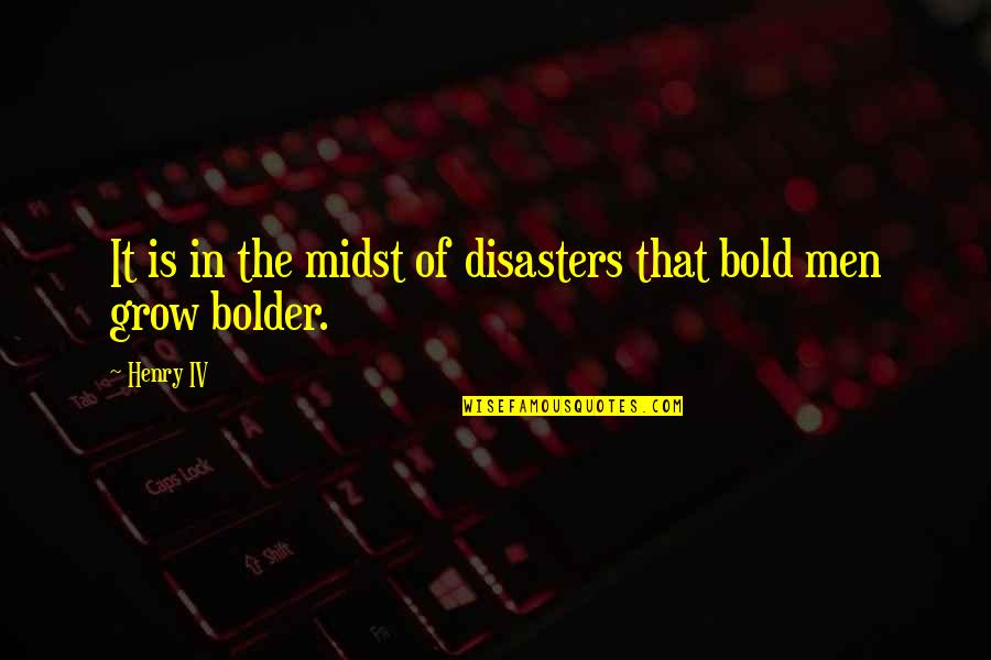 Henry Iv Quotes By Henry IV: It is in the midst of disasters that
