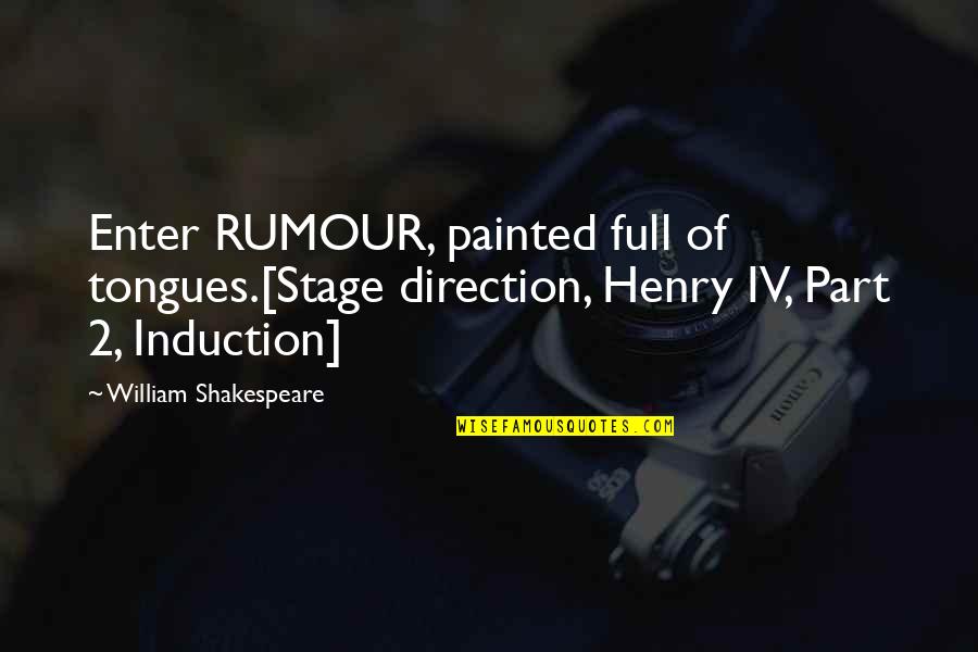 Henry Iv Quotes By William Shakespeare: Enter RUMOUR, painted full of tongues.[Stage direction, Henry