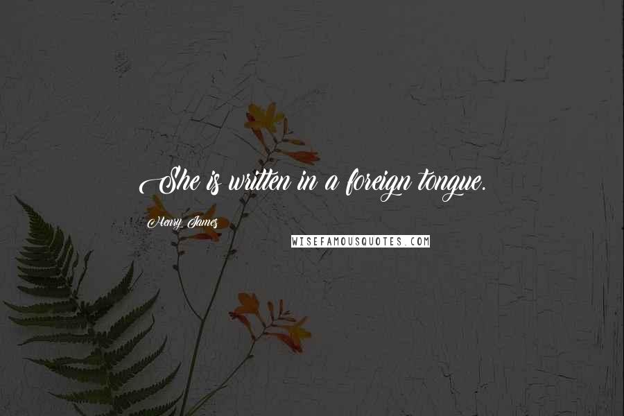 Henry James quotes: She is written in a foreign tongue.