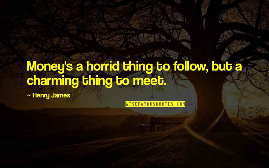 Henry James Quotes By Henry James: Money's a horrid thing to follow, but a