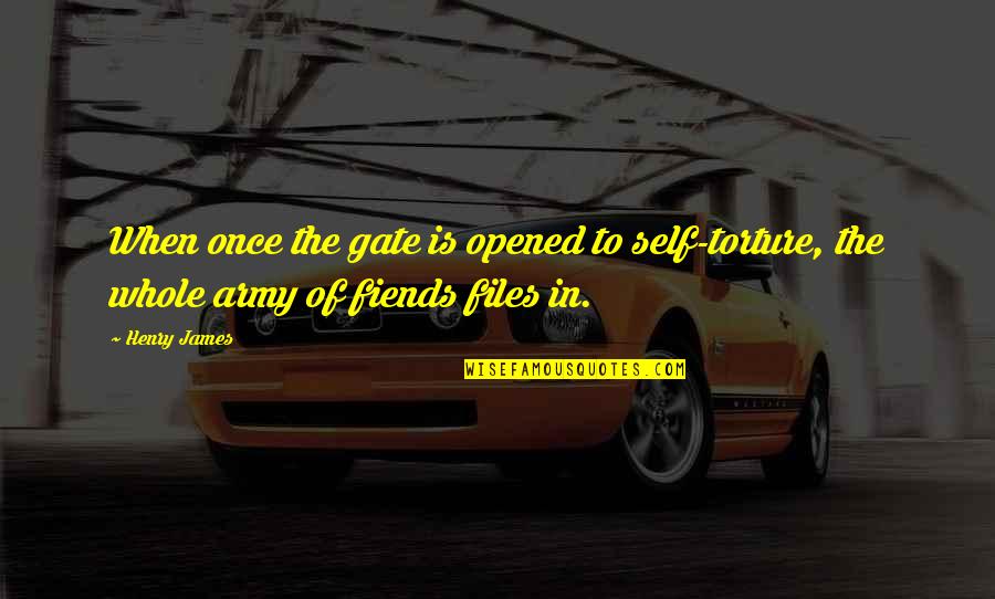 Henry James Quotes By Henry James: When once the gate is opened to self-torture,
