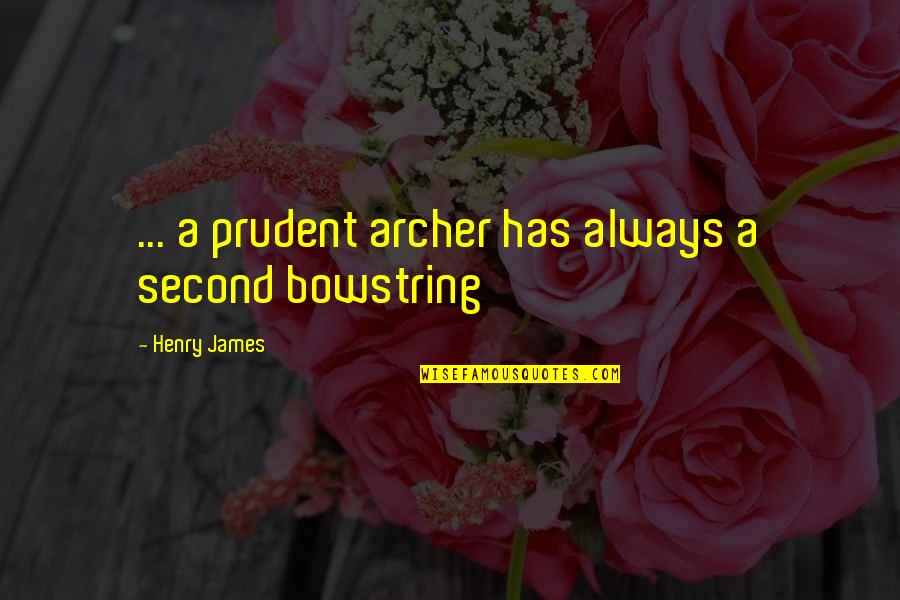 Henry James Quotes By Henry James: ... a prudent archer has always a second