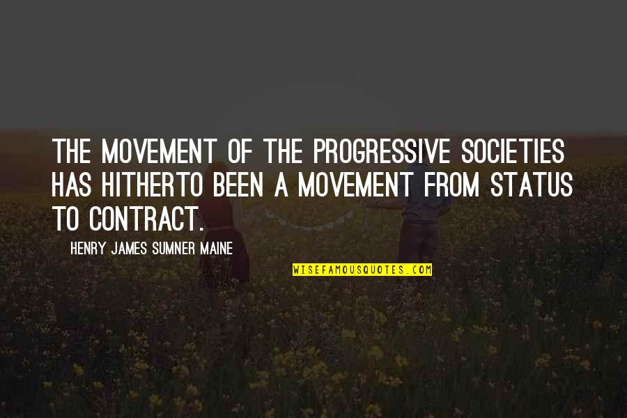 Henry James Quotes By Henry James Sumner Maine: The movement of the progressive societies has hitherto