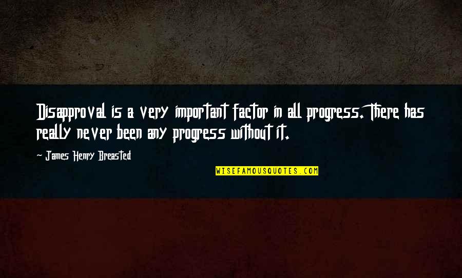 Henry James Quotes By James Henry Breasted: Disapproval is a very important factor in all