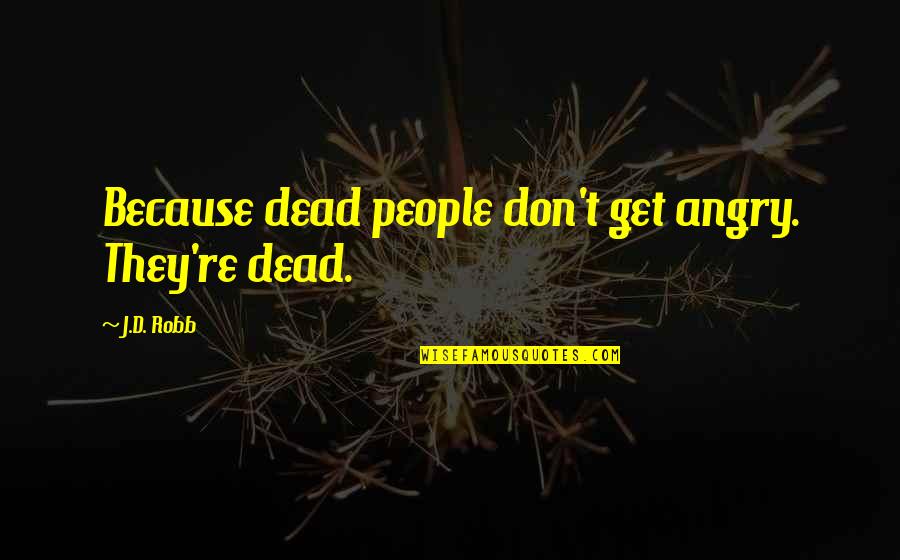 Henry James Washington Square Quotes By J.D. Robb: Because dead people don't get angry. They're dead.