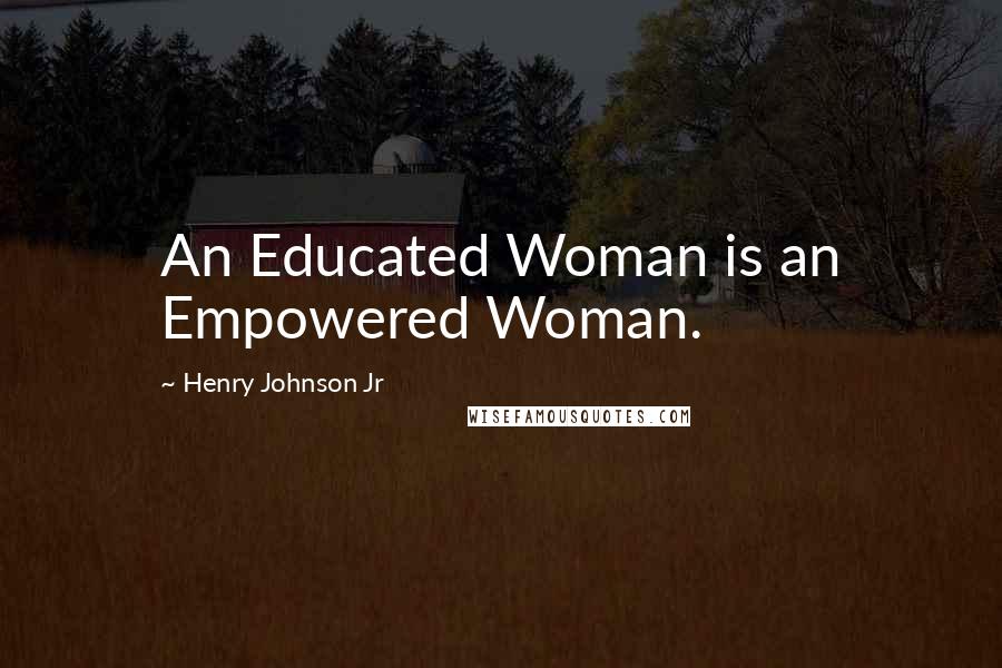 Henry Johnson Jr quotes: An Educated Woman is an Empowered Woman.