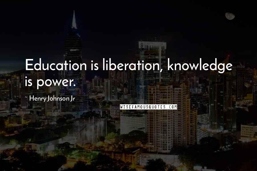 Henry Johnson Jr quotes: Education is liberation, knowledge is power.