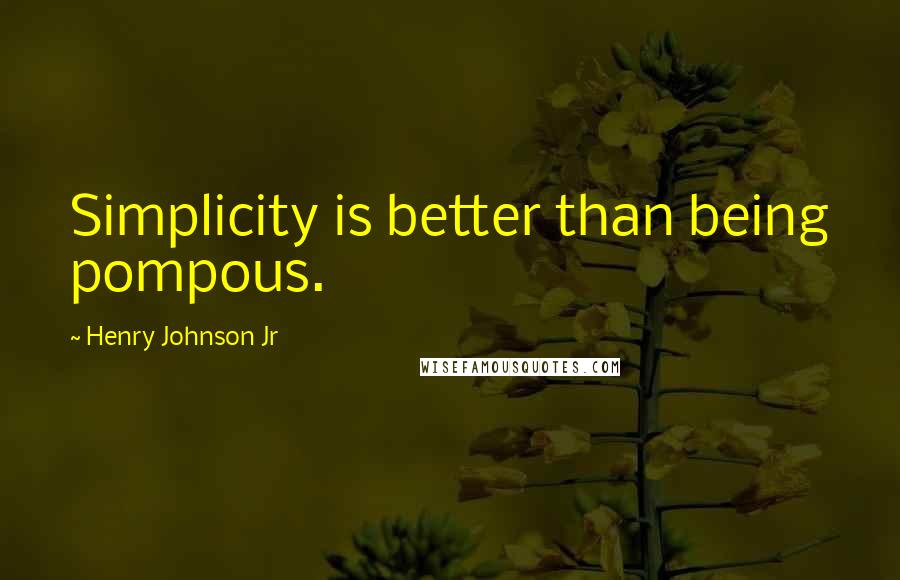 Henry Johnson Jr quotes: Simplicity is better than being pompous.