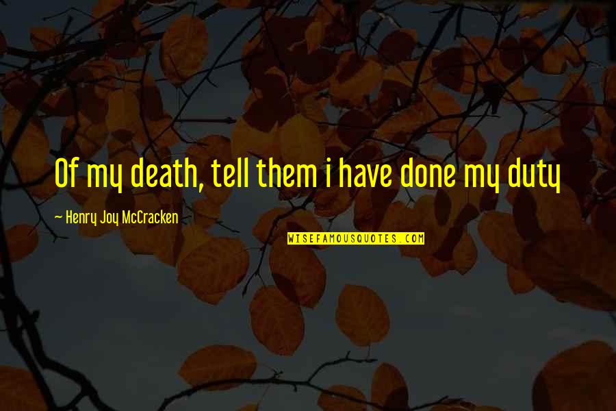 Henry Joy Mccracken Quotes By Henry Joy McCracken: Of my death, tell them i have done Henry Joy Mccracken Quotes By Henry Joy McCracken: Of my death, tell them i have done