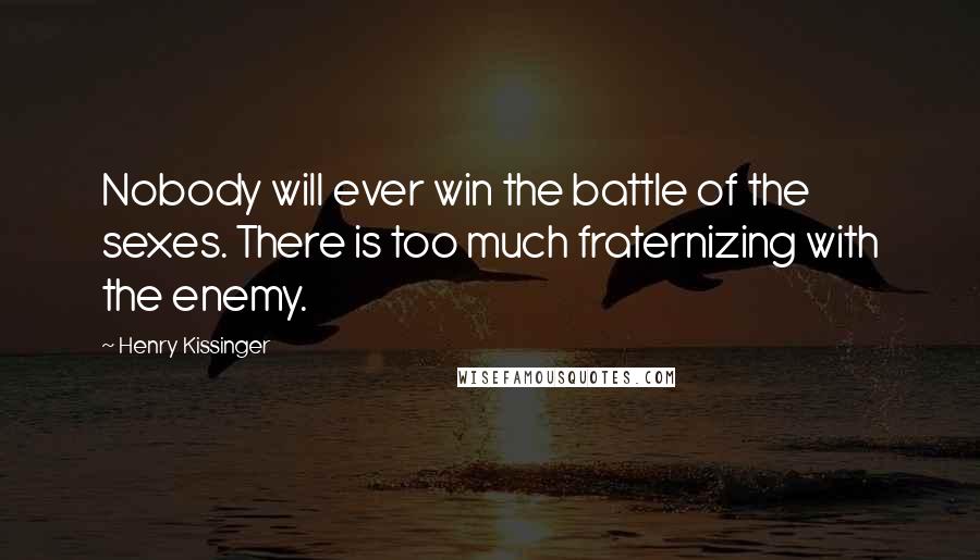 Henry Kissinger quotes: Nobody will ever win the battle of the sexes. There is too much fraternizing with the enemy.
