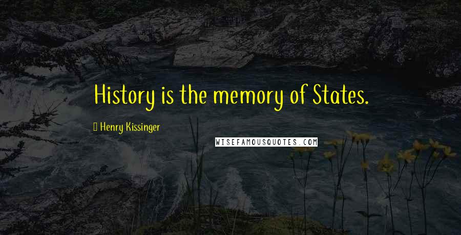 Henry Kissinger quotes: History is the memory of States.
