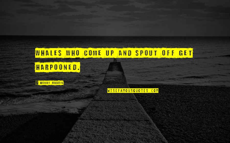Henry Kravis Quotes By Henry Kravis: Whales who come up and spout off get Henry Kravis Quotes By Henry Kravis: Whales who come up and spout off get