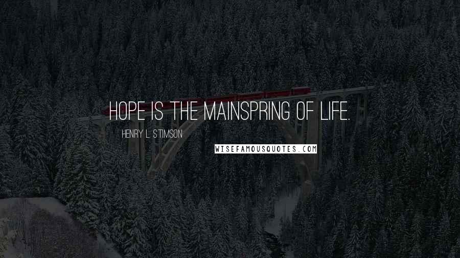 Henry L. Stimson quotes: Hope is the mainspring of life.