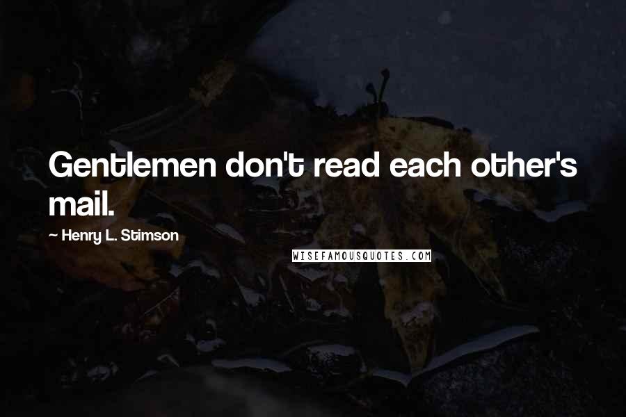 Henry L. Stimson quotes: Gentlemen don't read each other's mail.